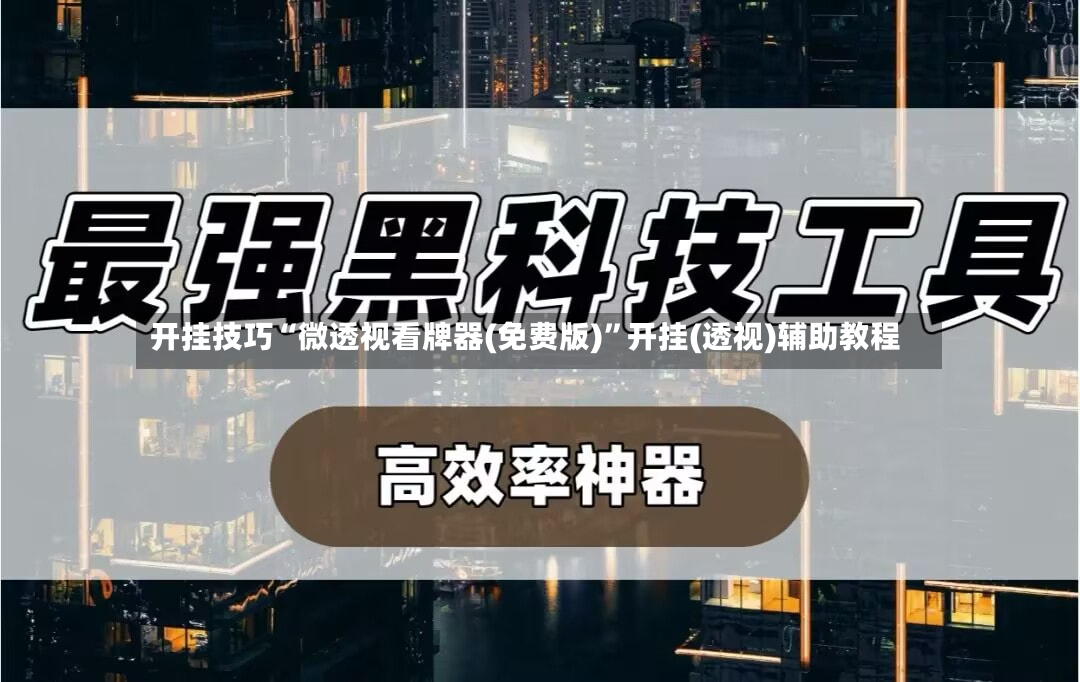 开挂技巧“微透视看牌器(免费版)”开挂(透视)辅助教程