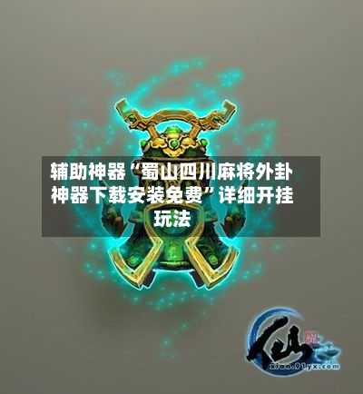 辅助神器“蜀山四川麻将外卦神器下载安装免费”详细开挂玩法