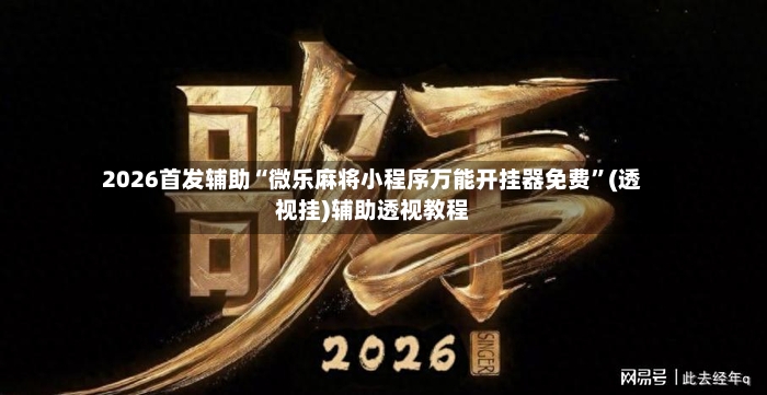 2026首发辅助“微乐麻将小程序万能开挂器免费”(透视挂)辅助透视教程