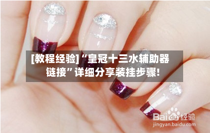 [教程经验]“皇冠十三水辅助器链接	”详细分享装挂步骤!-第2张图片