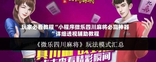 玩家必看教程“小程序微乐四川麻将必赢神器”详细透视辅助教程-第2张图片