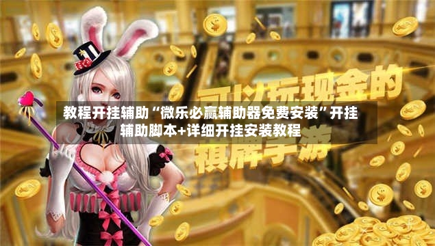 教程开挂辅助“微乐必赢辅助器免费安装	”开挂辅助脚本+详细开挂安装教程-第2张图片