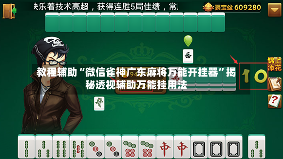教程辅助“微信雀神广东麻将万能开挂器”揭秘透视辅助万能挂用法
