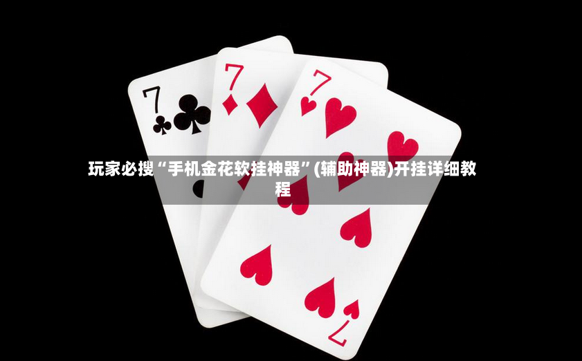 玩家必搜“手机金花软挂神器”(辅助神器)开挂详细教程