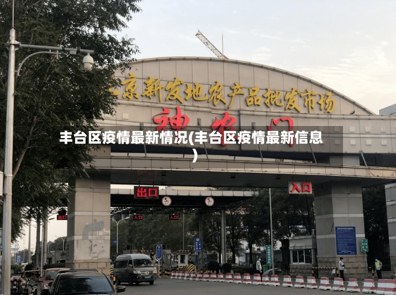 丰台区疫情最新情况(丰台区疫情最新信息)