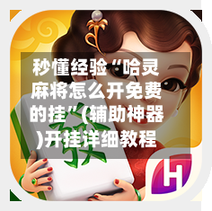 秒懂经验“哈灵麻将怎么开免费的挂	”(辅助神器)开挂详细教程-第2张图片