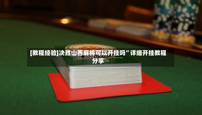 [教程经验]决胜山西麻将可以开挂吗	”详细开挂教程分享-第2张图片