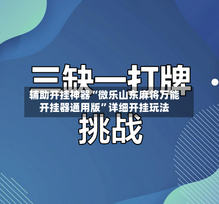 辅助开挂神器“微乐山东麻将万能开挂器通用版”详细开挂玩法-第2张图片