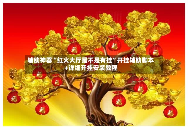 辅助神器“红火大厅是不是有挂	”开挂辅助脚本+详细开挂安装教程-第2张图片