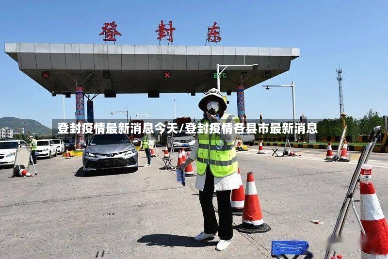 登封疫情最新消息今天/登封疫情各县市最新消息-第2张图片