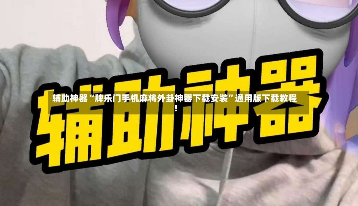 辅助神器“牌乐门手机麻将外卦神器下载安装”通用版下载教程！-第2张图片