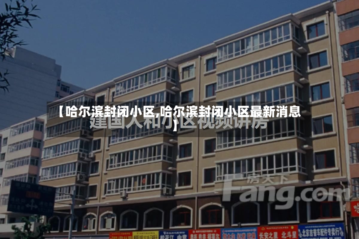 【哈尔滨封闭小区,哈尔滨封闭小区最新消息】-第3张图片