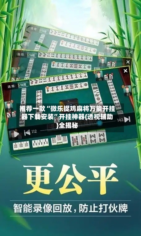 推荐一款“微乐捉鸡麻将万能开挂器下载安装”开挂神器{透视辅助}全揭秘-第3张图片