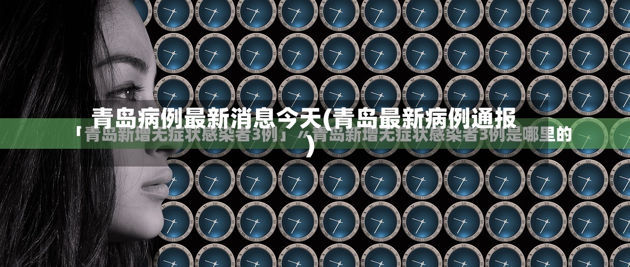 青岛病例最新消息今天(青岛最新病例通报)