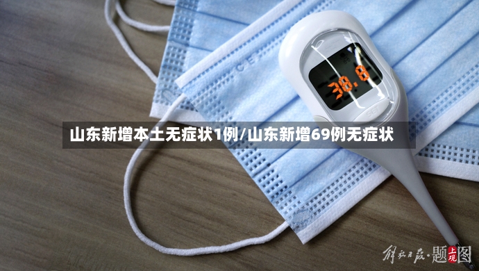 山东新增本土无症状1例/山东新增69例无症状-第2张图片