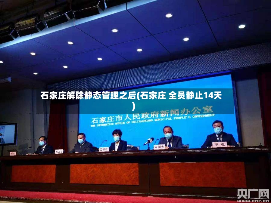 石家庄解除静态管理之后(石家庄 全员静止14天)