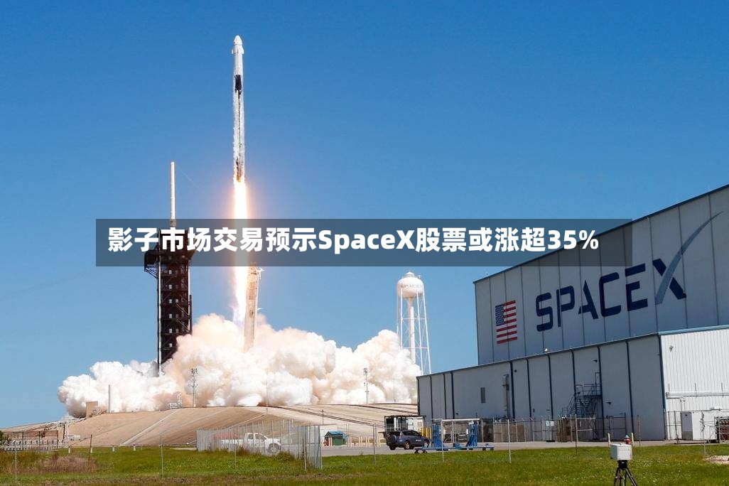 影子市场交易预示SpaceX股票或涨超35%-第2张图片