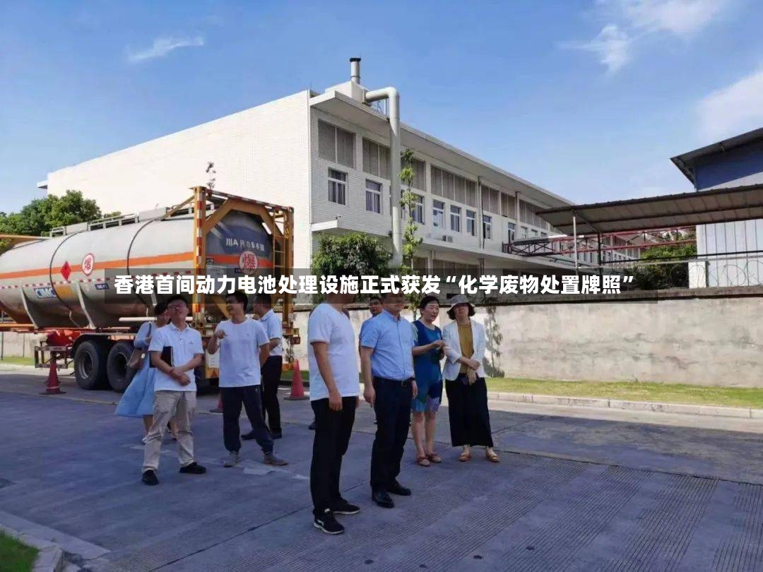 香港首间动力电池处理设施正式获发“化学废物处置牌照”