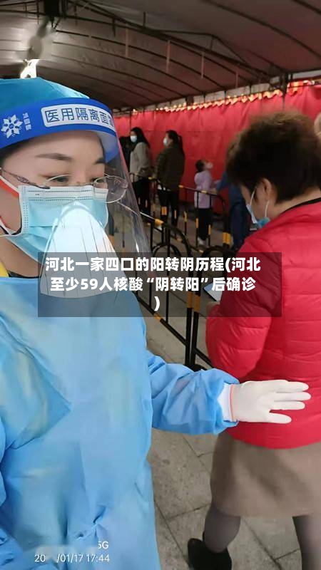 河北一家四口的阳转阴历程(河北至少59人核酸“阴转阳”后确诊)