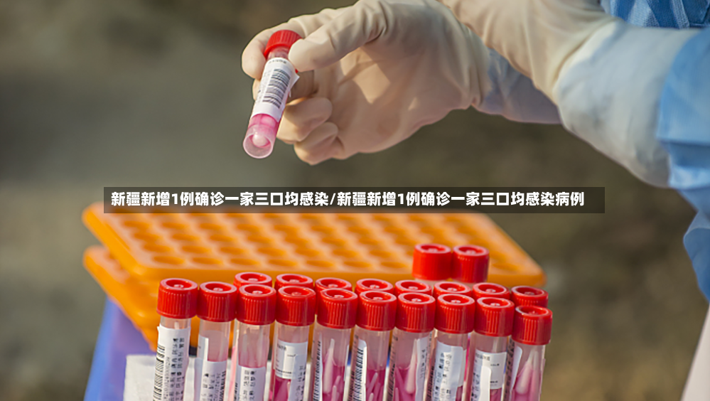 新疆新增1例确诊一家三口均感染/新疆新增1例确诊一家三口均感染病例-第2张图片