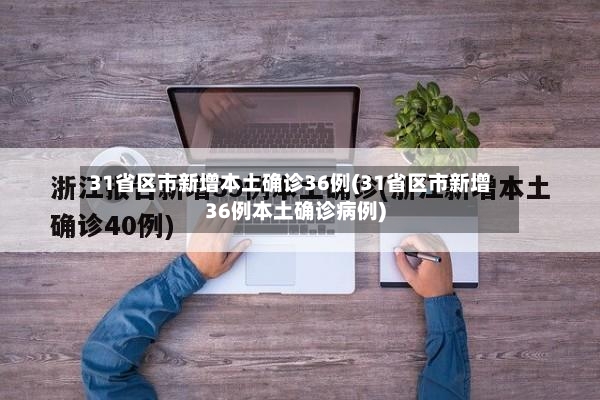 31省区市新增本土确诊36例(31省区市新增36例本土确诊病例)-第2张图片