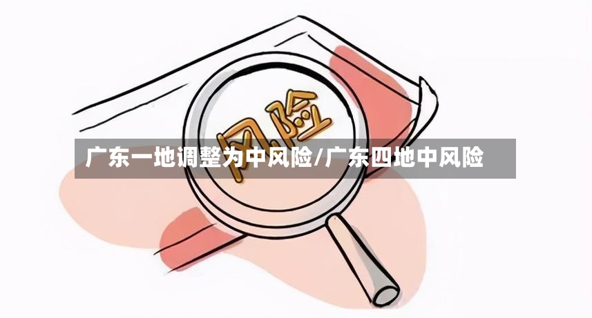 广东一地调整为中风险/广东四地中风险-第3张图片
