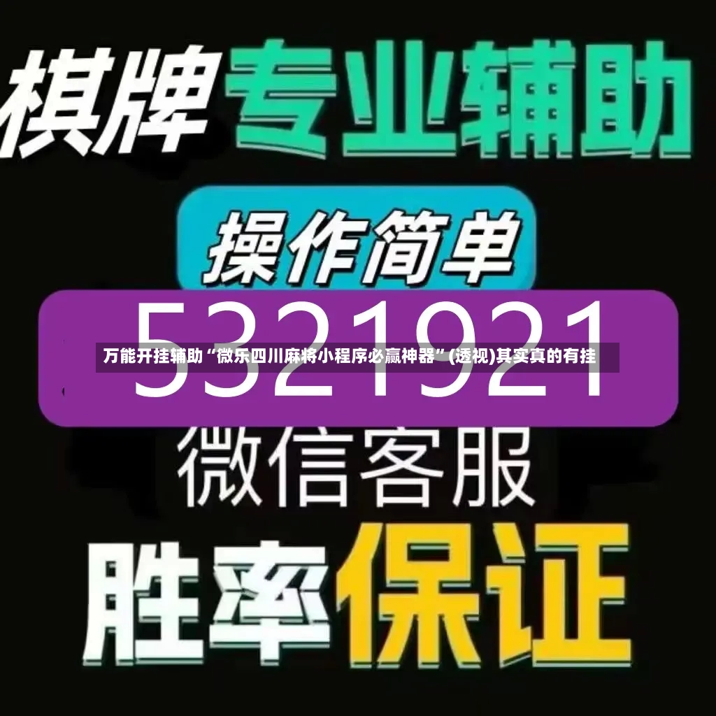 万能开挂辅助“微乐四川麻将小程序必赢神器”(透视)其实真的有挂