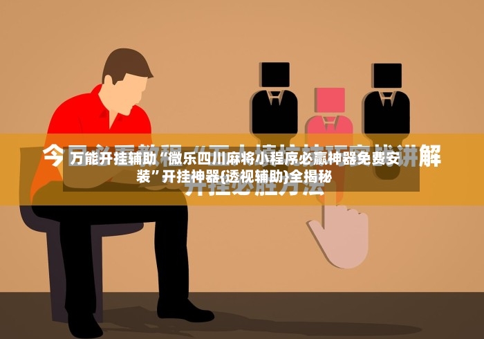 万能开挂辅助“微乐四川麻将小程序必赢神器免费安装”开挂神器{透视辅助}全揭秘