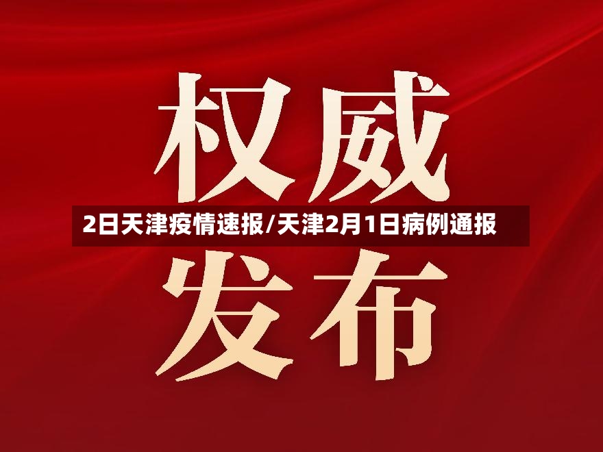 2日天津疫情速报/天津2月1日病例通报-第2张图片