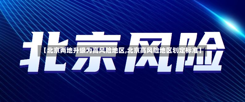 【北京两地升级为高风险地区,北京高风险地区划定标准】