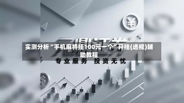 实测分析“手机麻将挂100元一个”开挂(透视)辅助教程