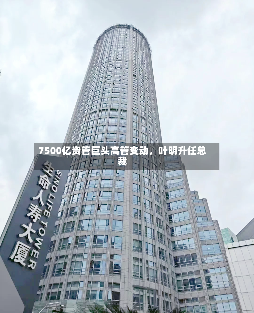 7500亿资管巨头高管变动	，叶明升任总裁-第3张图片