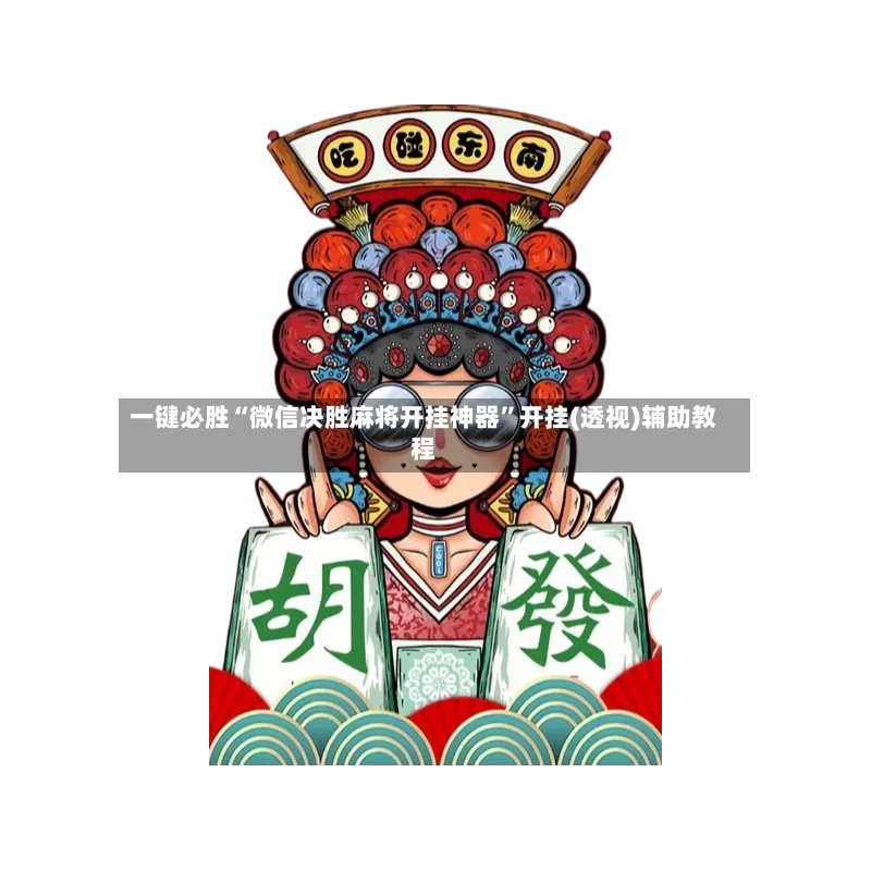 一键必胜“微信决胜麻将开挂神器	”开挂(透视)辅助教程-第2张图片