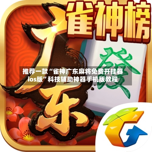 推荐一款“雀神广东麻将免费开挂器ios版	”科技辅助神器手机版教程-第2张图片
