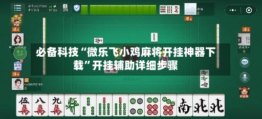 必备科技“微乐飞小鸡麻将开挂神器下载”开挂辅助详细步骤-第3张图片