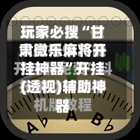 玩家必搜“甘肃微乐麻将开挂神器”开挂(透视)辅助神器-第2张图片