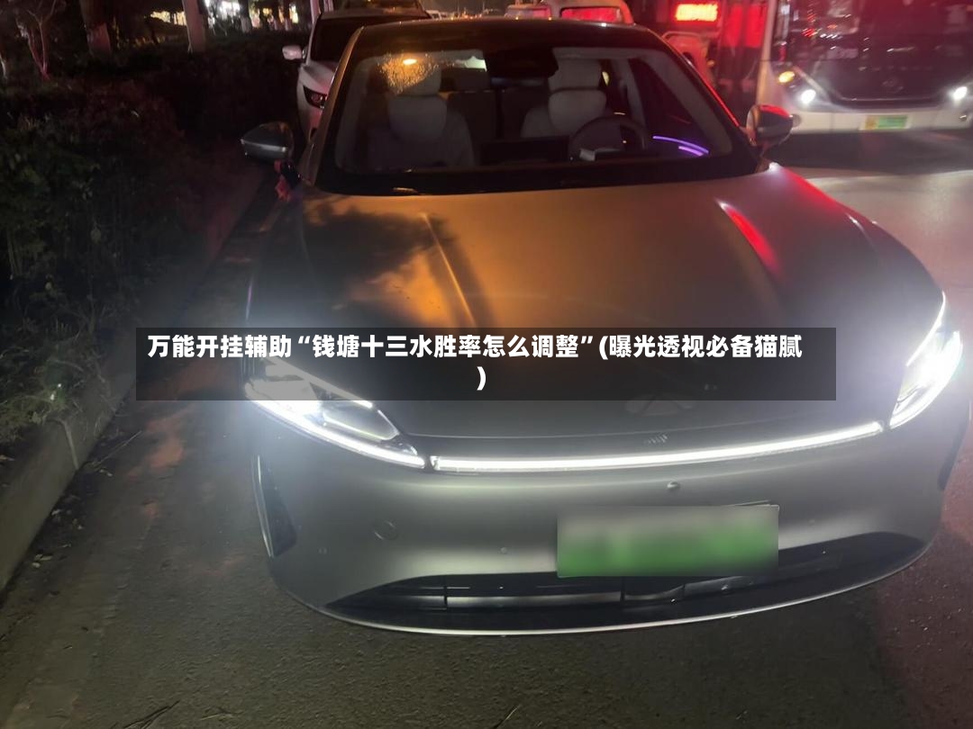 万能开挂辅助“钱塘十三水胜率怎么调整”(曝光透视必备猫腻)