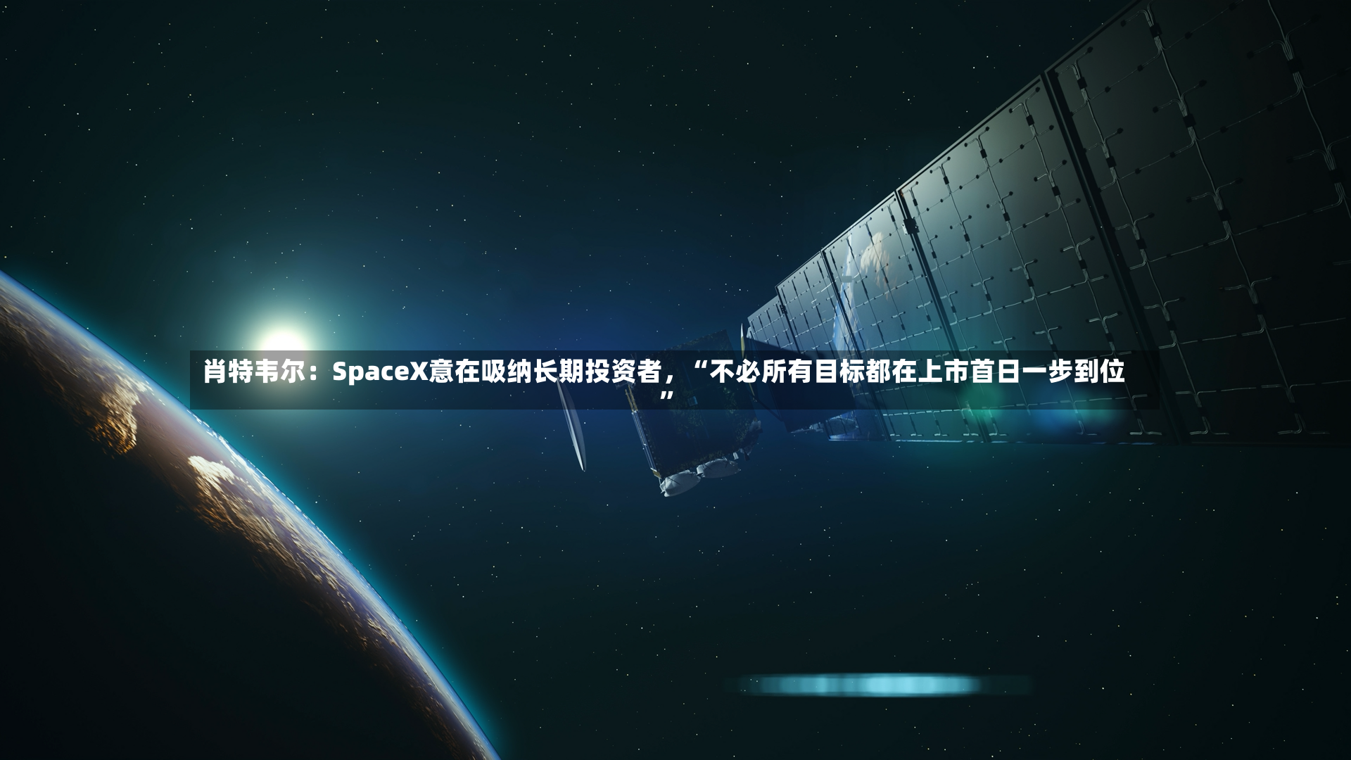 肖特韦尔：SpaceX意在吸纳长期投资者，“不必所有目标都在上市首日一步到位”-第2张图片