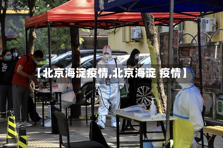 【北京海淀疫情,北京海淀 疫情】-第3张图片