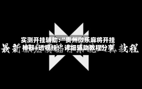 实测开挂辅助:“贵州微乐麻将开挂神器+透视挂!”详细辅助教程分享-第2张图片