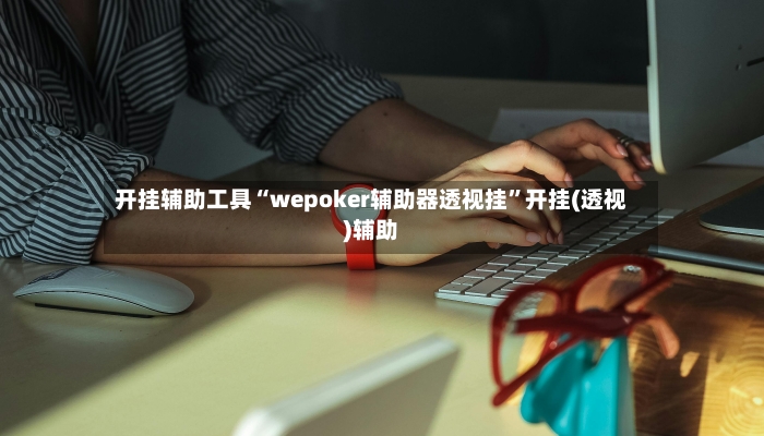开挂辅助工具“wepoker辅助器透视挂”开挂(透视)辅助