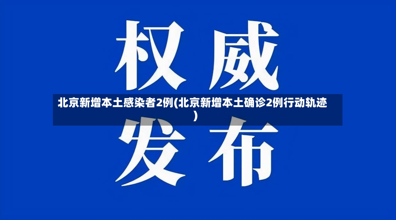 北京新增本土感染者2例(北京新增本土确诊2例行动轨迹)