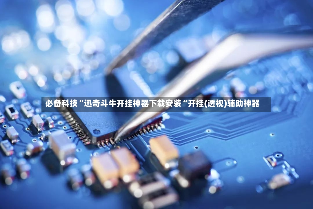 必备科技“迅奇斗牛开挂神器下载安装“开挂(透视)辅助神器-第2张图片