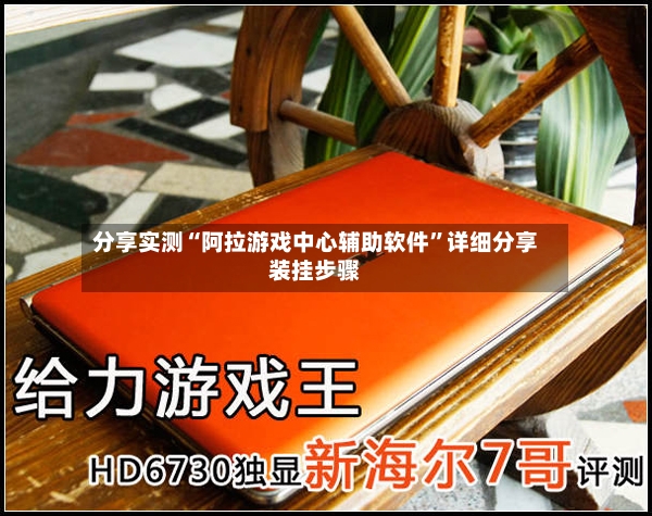 分享实测“阿拉游戏中心辅助软件	”详细分享装挂步骤-第2张图片