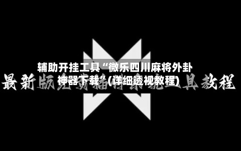辅助开挂工具“微乐四川麻将外卦神器下载”(详细透视教程)-第2张图片
