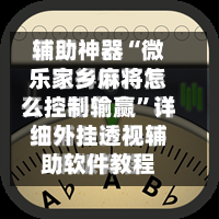 辅助神器“微乐家乡麻将怎么控制输赢”详细外挂透视辅助软件教程-第3张图片