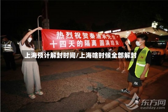 上海预计解封时间/上海啥时候全部解封-第2张图片