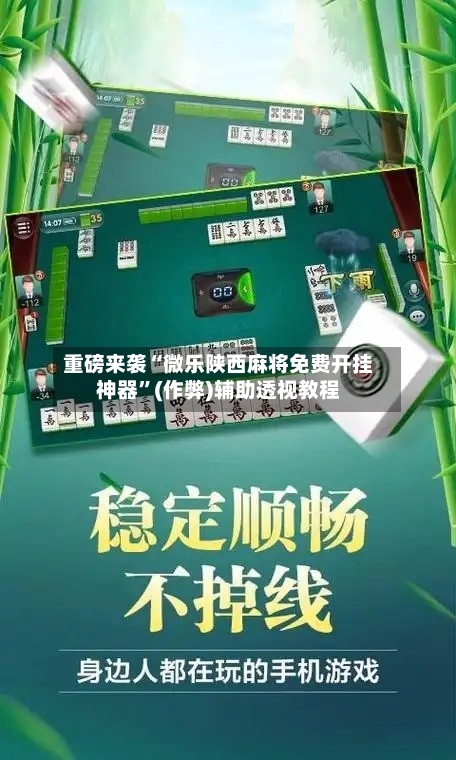 重磅来袭“微乐陕西麻将免费开挂神器”(作弊)辅助透视教程-第2张图片