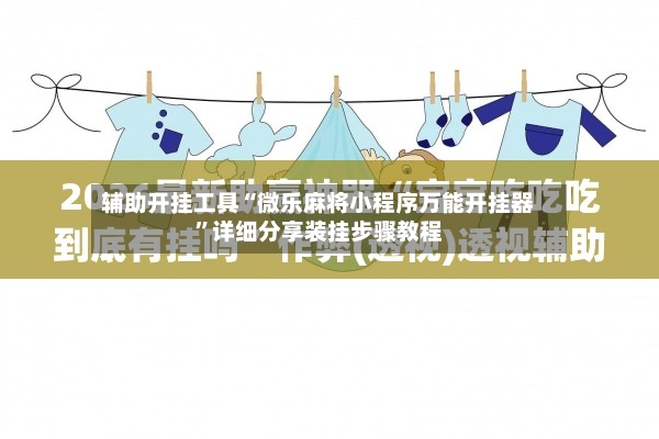 辅助开挂工具“微乐麻将小程序万能开挂器”详细分享装挂步骤教程