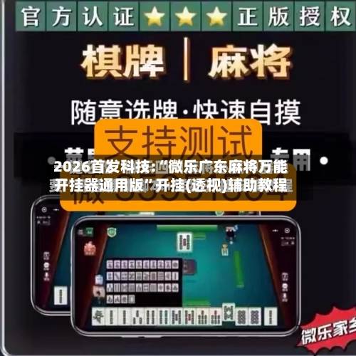 2026首发科技:“微乐广东麻将万能开挂器通用版”开挂(透视)辅助教程-第2张图片